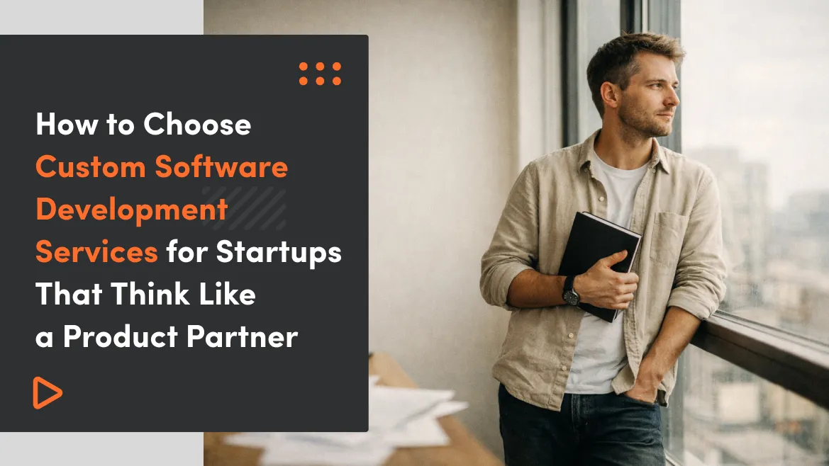 How to Choose Custom Software Development Services for Startups That Think Like a Product Partner