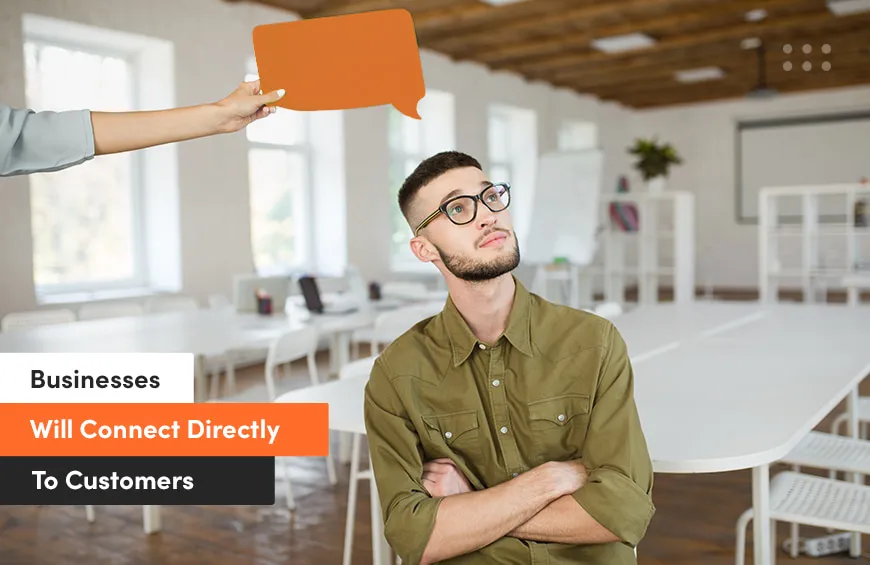 Businesses Will Connect Directly To Customers