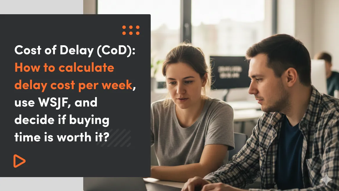 Cost of Delay (CoD): How to calculate delay cost per week, use WSJF, and decide if buying time is worth it?