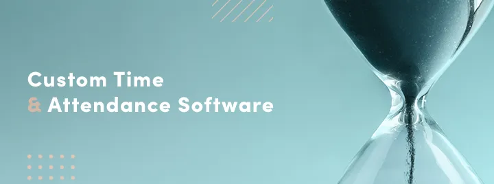 The benefits of custom time & attendance software