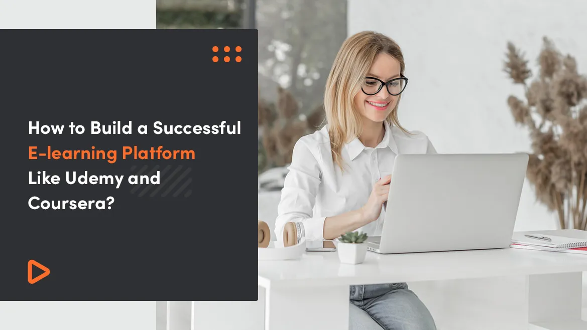 How To Build A Successful E-learning Platform Like Udemy And Coursera?