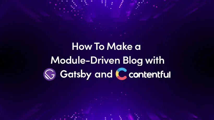 How To Make A Module-Driven Blog With Gatsby And Contentful
