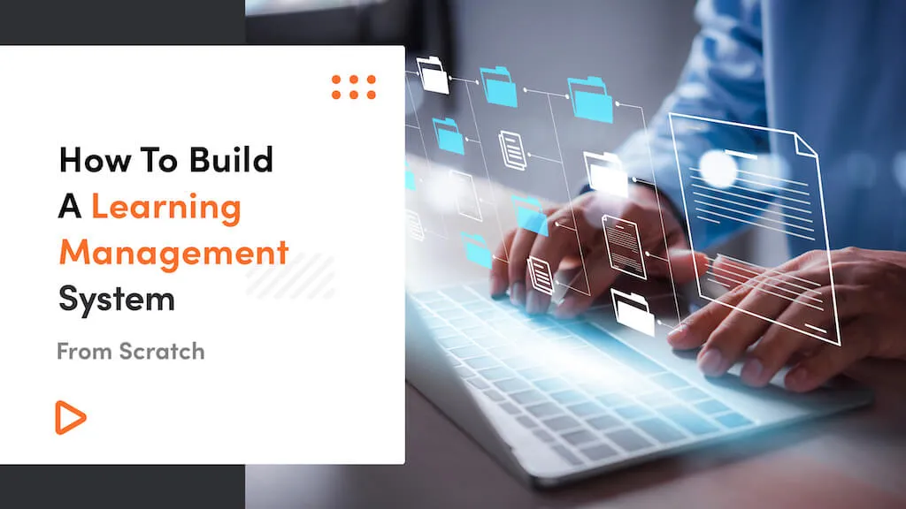 How To Create a Learning Management System From Scratch: A Complete Guide to Custom LMS Development
