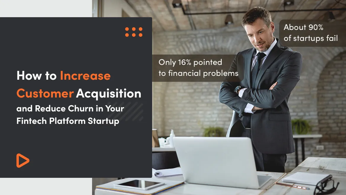 How to Increase Customer Acquisition and Reduce Churn in Your Fintech Platform Startup - 8 Best Strategies