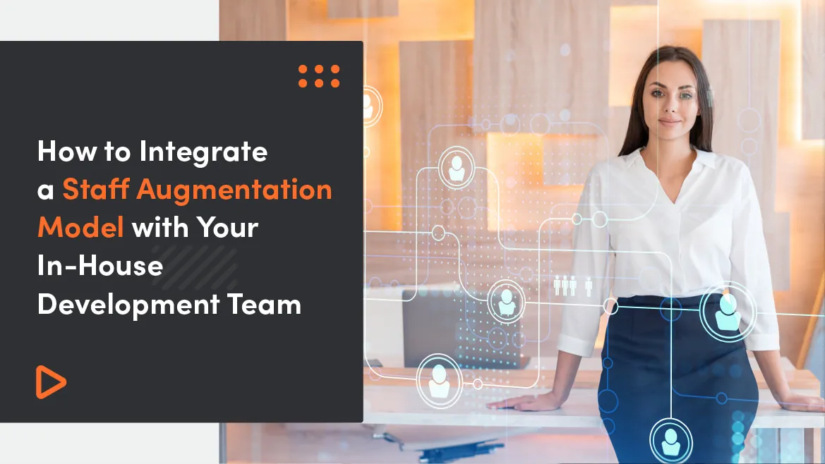 How to Integrate a Staff Augmentation Model with Your In-House Development Team