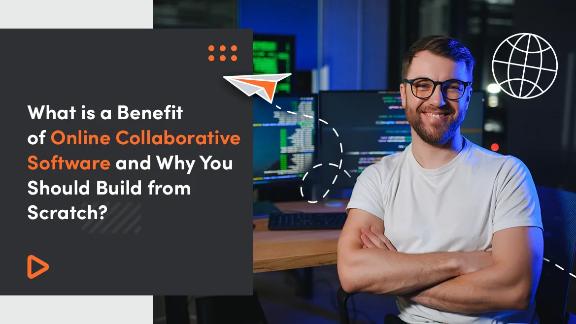 What Is a Benefit of Online Collaborative Software And Why You Should Build from Scratch? 