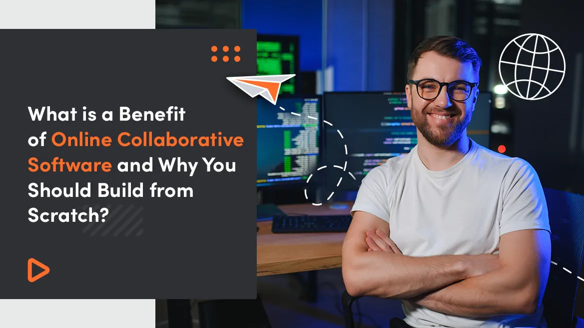 What Is a Benefit of Online Collaborative Software And Why You Should Build from Scratch?