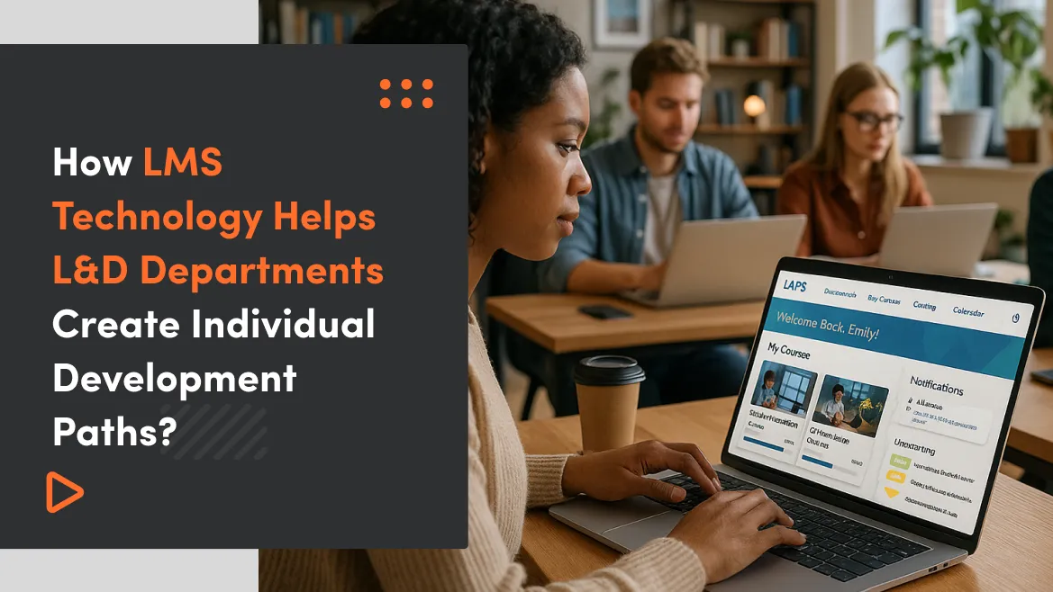 Personalization of Employee Training – How LMS Technology Helps L&D Departments Create Individual Development Paths?
