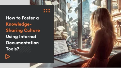 How to Foster a Knowledge-Sharing Culture Using Internal Documentation Tools? 