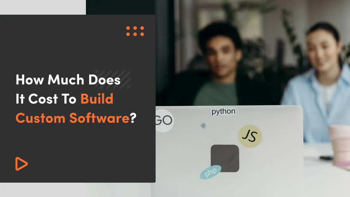 How Much Does It Cost To Build Custom Software? The Best Ways To Optimize Your Budget