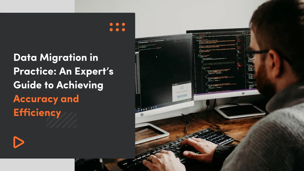 Data Migration in Practice: An Expert’s Guide to Achieving Accuracy and Efficiency