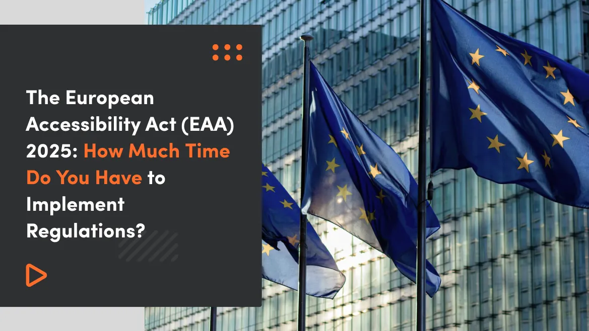 The European Accessibility Act 2025: How Much Time Do You Have to Implement Regulations?