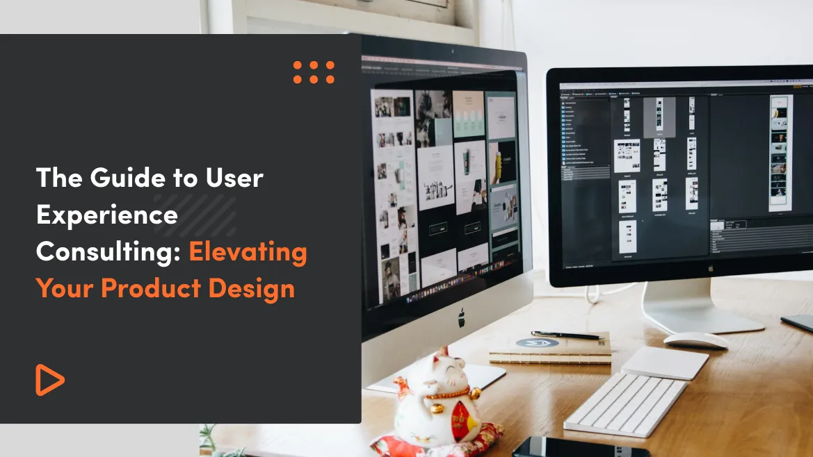The Guide to User Experience Consulting: Elevating Your Product Design