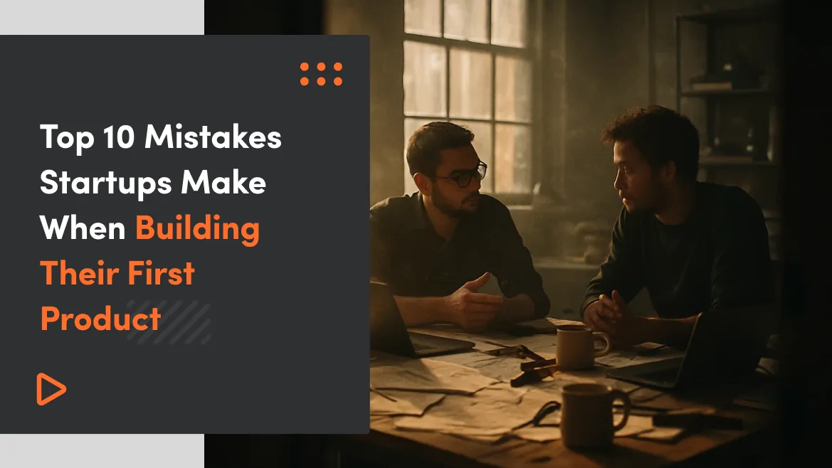 Top 10 Mistakes Startups Make When Building Their First Product