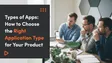 Types of Apps: Web, Native, Hybrid, Desktop and PWAs — How to Choose the Right Application Type for Your Product