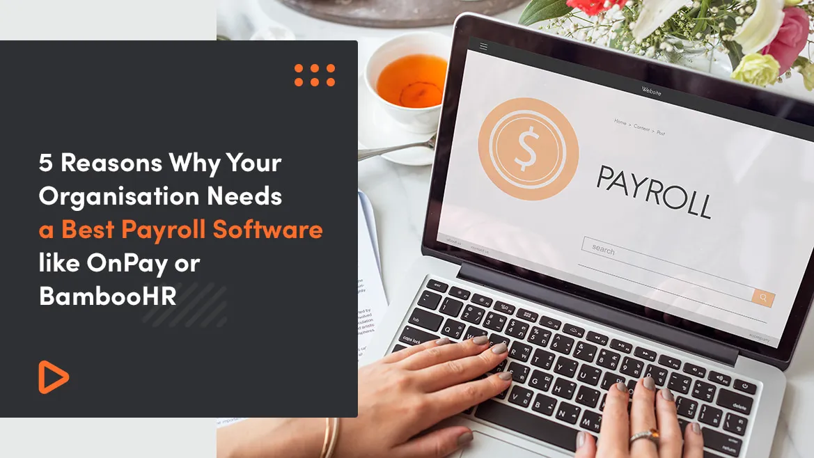 5 Reasons Why Your Organisation Needs a Best Payroll Software like OnPay or BambooHR