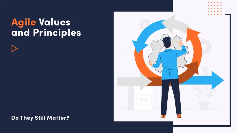 Agile Values And Principles – Do They Still Matter?