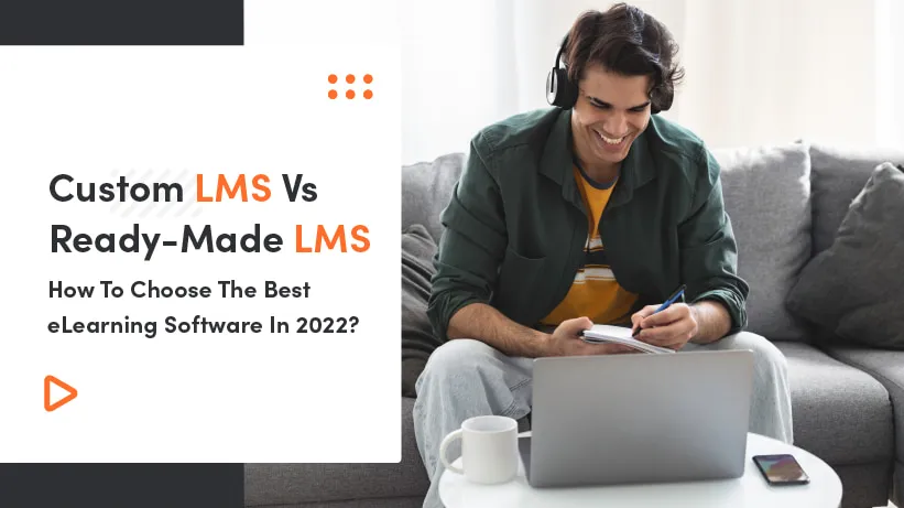 Custom LMS Development Vs Ready-Made LMS: How to Choose The Best?