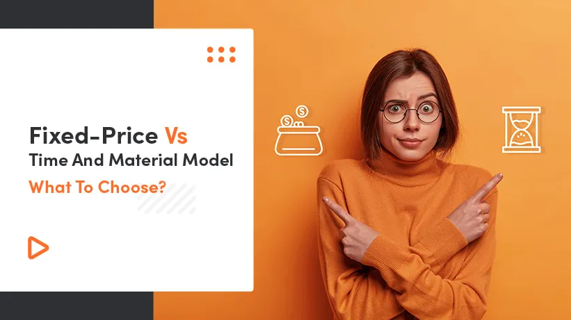 Fixed-Price Vs Time And Material Model – What To Choose?