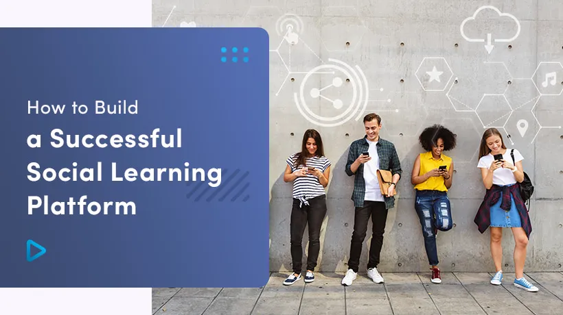 How To Build A Successful Social Learning Platform