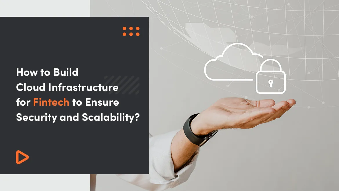 How to Build Cloud Infrastructure for Fintech to Ensure Security and Scalability?