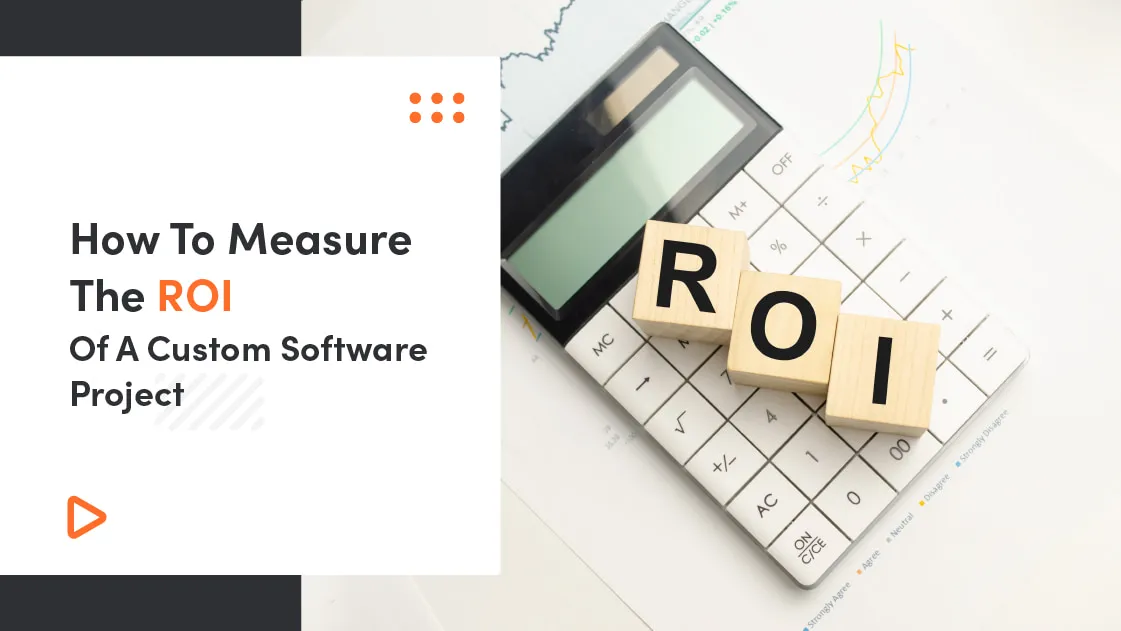 How To Measure The ROI Of A Custom Software Project