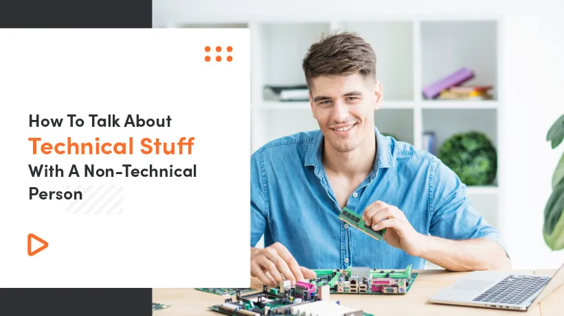 How To Talk About Technical Stuff With A Non-Technical Person