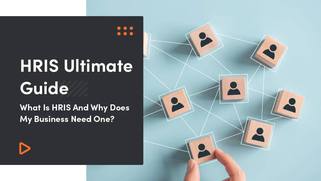 HRIS Ultimate Guide: What Is HRIS And Why Does My Business Need One? 