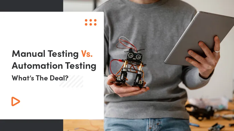 Manual Vs. Automated Testing | What’s The Deal?