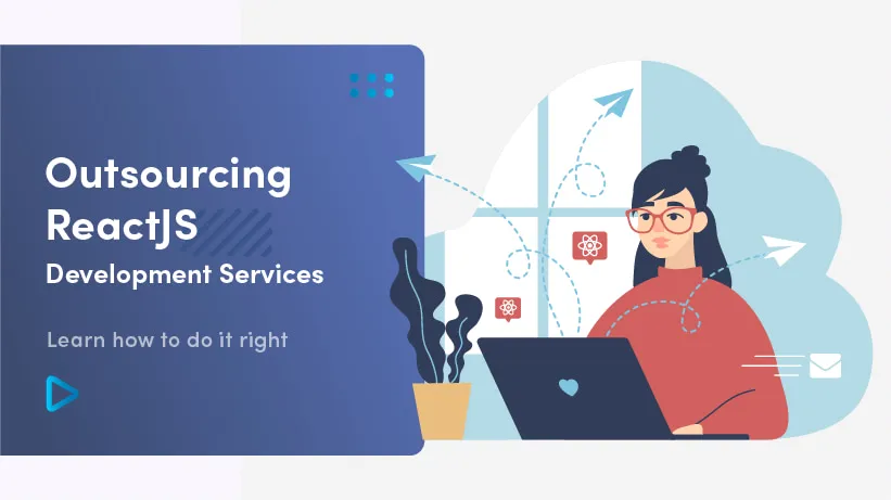 Outsourcing ReactJS Development Services | Learn How To Do It Right