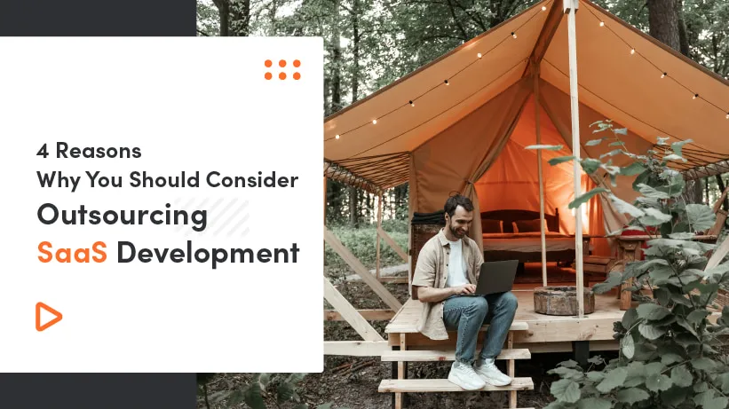 Outsourcing SaaS Development – 4 Reasons Why You Should Consider