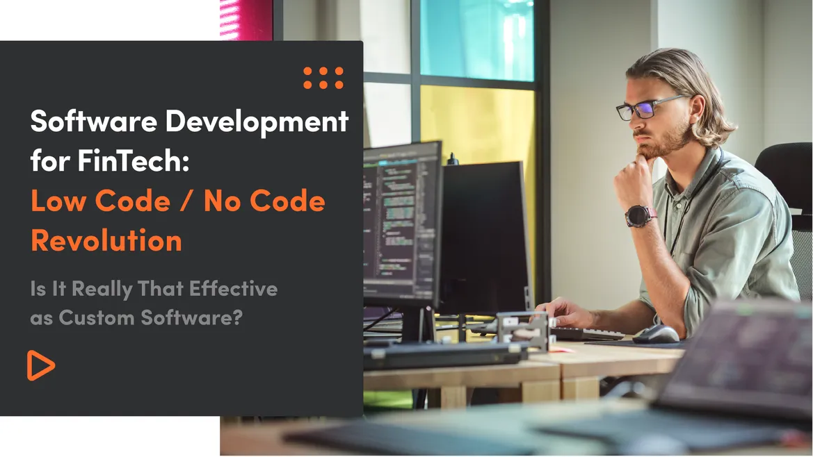 Software Development for FinTech: Low Code / No Code Revolution – Is It Really That Effective as Custom Software?