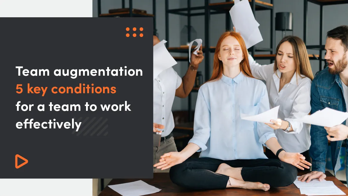 Team augmentation – 5 key conditions for a team to work effectively