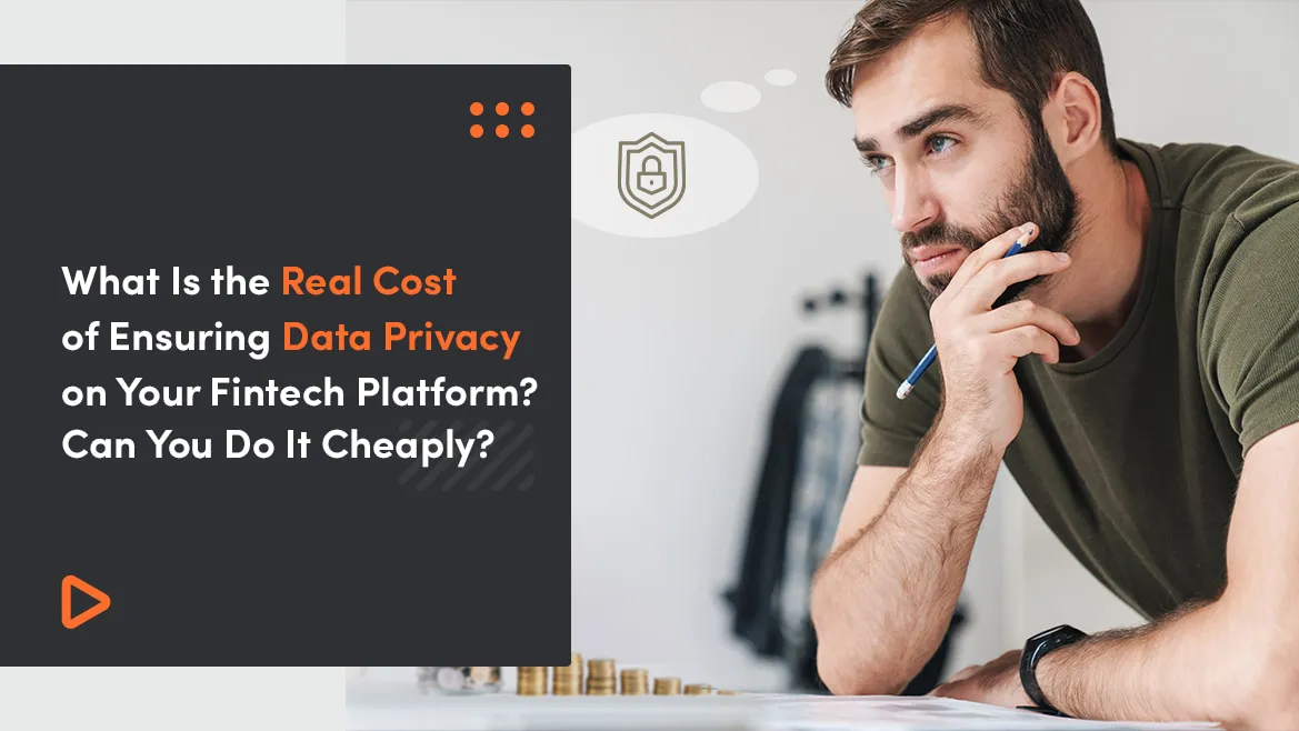 What Is the Real Cost of Ensuring Data Privacy on Your Fintech Platform? Can You Do It Cheaply?