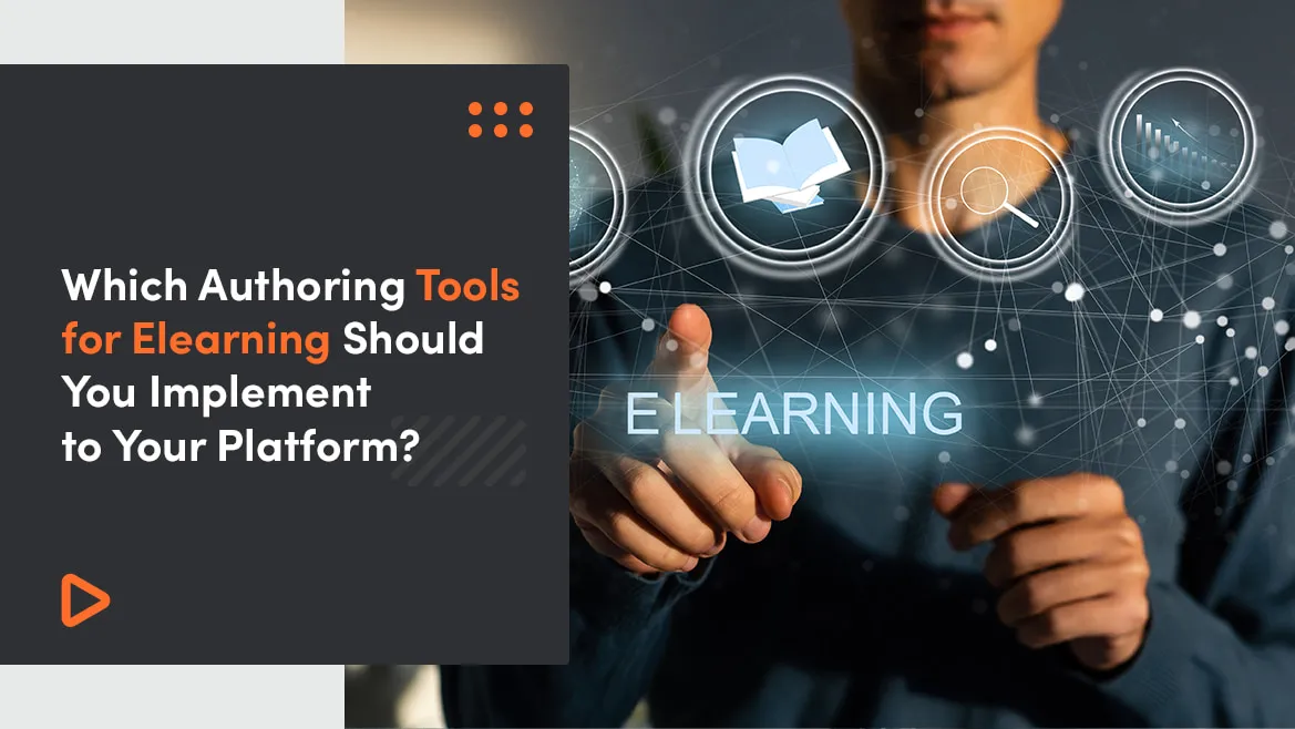 Which Authoring Tools for Elearning Should You Implement to Your Platform?