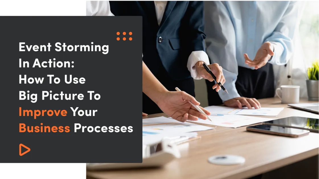 Event Storming In Action: How To Use Big Picture To Improve Your Business Processes