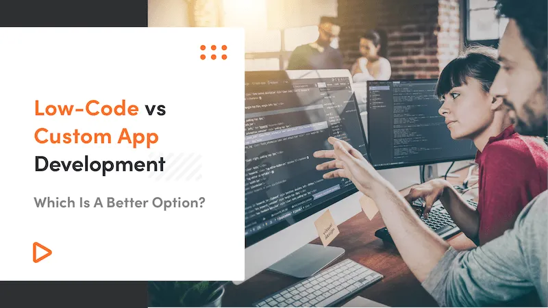 Low-Code vs Custom App Development: Which Is A Better Option?
