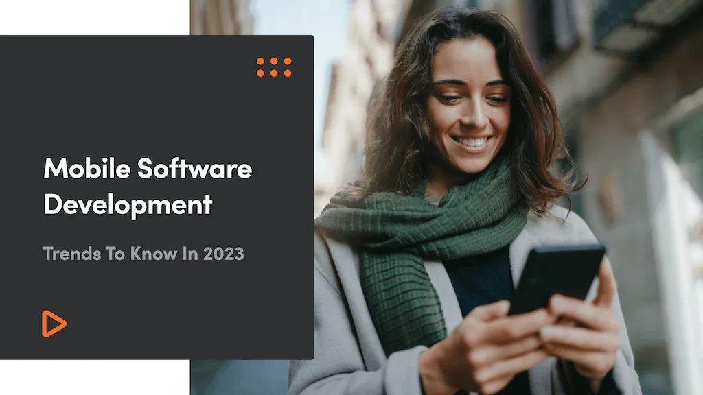 Mobile Software Development Trends To Know In 2023