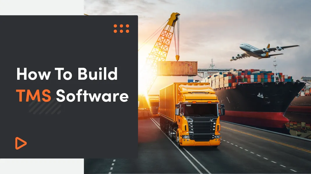 How To Build TMS Software: Features, Key Challenges And Tips