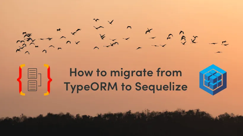 How To Migrate From TypeORM to Sequelize