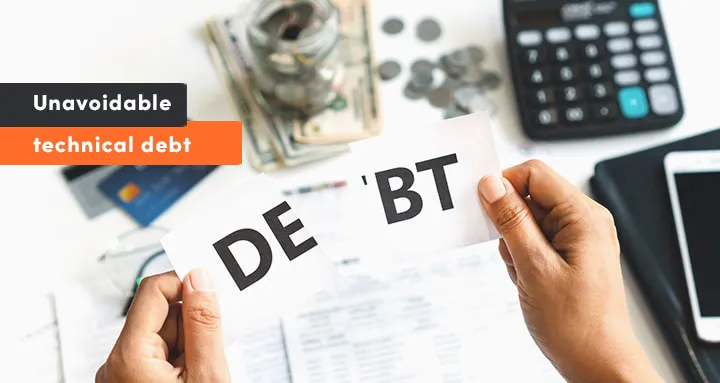 Unavoidable Technical Debt
