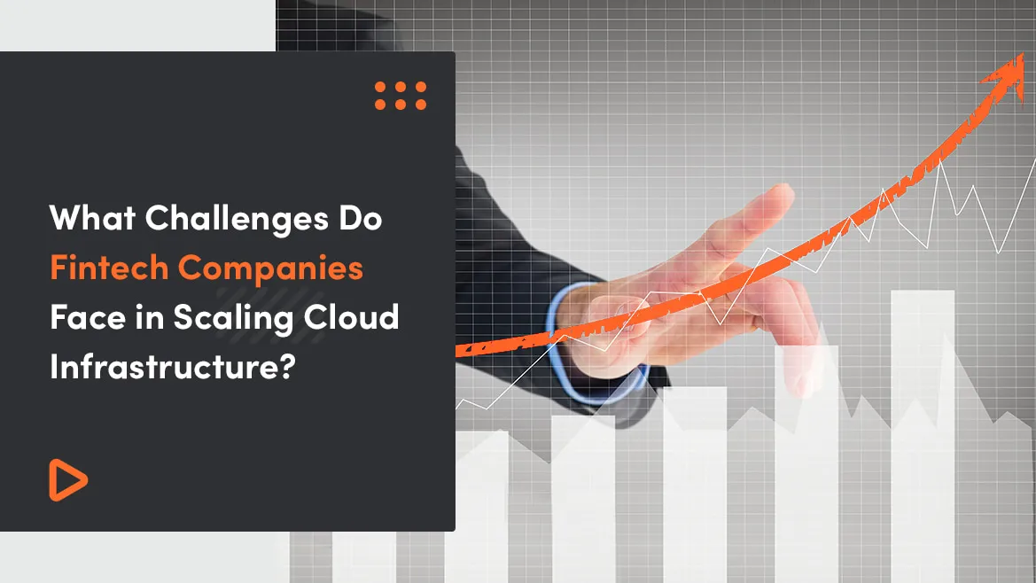 What Challenges Do Fintech Companies Face in Scaling Cloud Infrastructure?