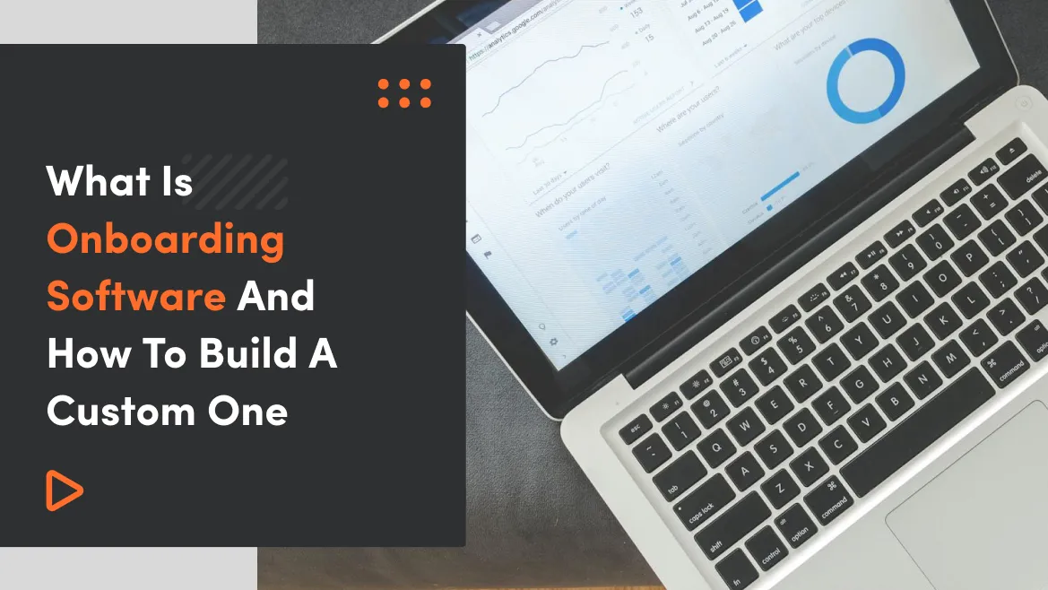 What Is Onboarding Software And How To Build A Custom One?