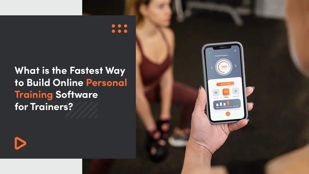 What Is The Fastest Way to Build Online Personal Training Software for Trainers?